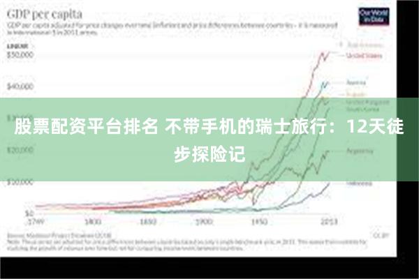 股票配资平台排名 不带手机的瑞士旅行：12天徒步探险记