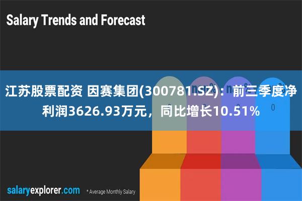 江苏股票配资 因赛集团(300781.SZ)：前三季度净利润3626.93万元，同比增长10.51%