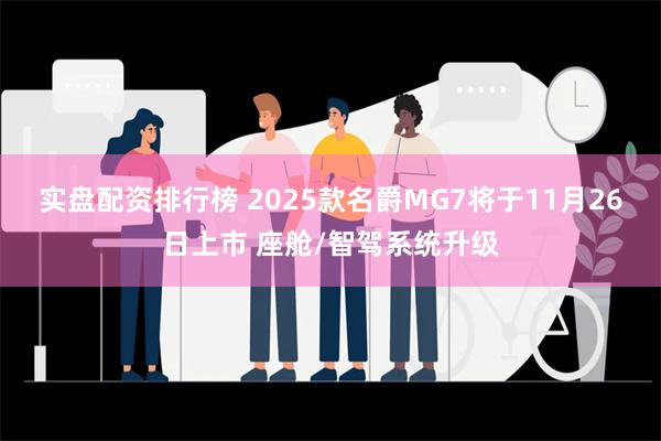 实盘配资排行榜 2025款名爵MG7将于11月26日上市 座舱/智驾系统升级