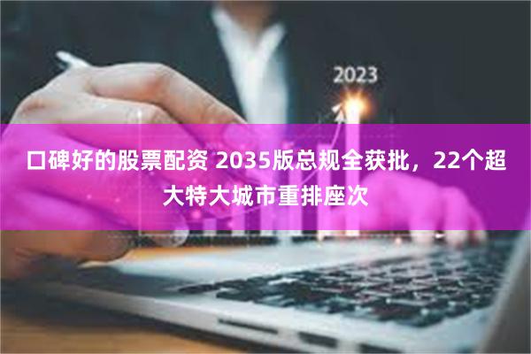 口碑好的股票配资 2035版总规全获批，22个超大特大城市重排座次