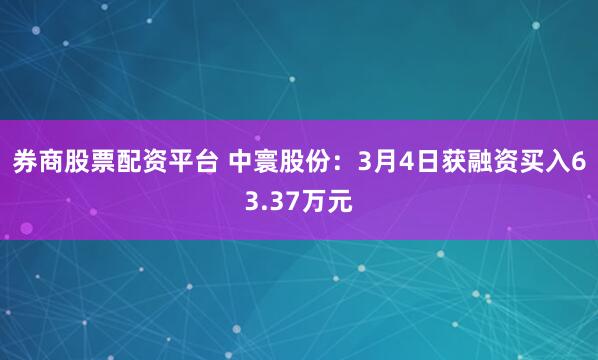 券商股票配资平台 中寰股份：3月4日获融资买入63.37万元