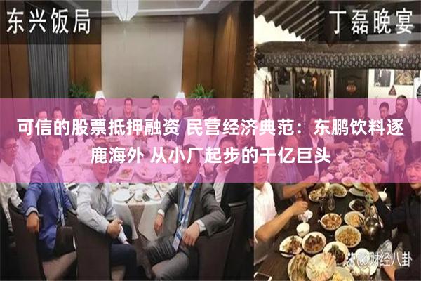 可信的股票抵押融资 民营经济典范：东鹏饮料逐鹿海外 从小厂起步的千亿巨头